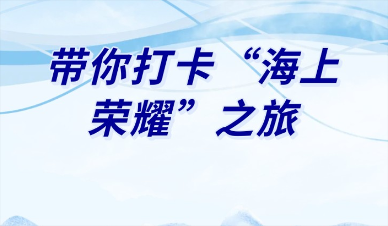 中国三峡集团带你打卡“海上荣耀”之旅