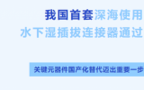 我国首套光电复合型水下湿插拔连接器顺利完成验收 
