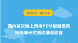 国内首次海上风电PEM制储氢系统连续长时测试顺利收官