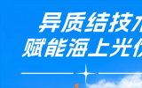 异质结技术赋能海上光伏，重塑近海发电新范式