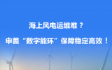 申菱数字能环保障海上风电稳定高效！